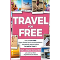 TRAVEL for FREE: How to score FREE Flights, Rental Cars & Accommodations, Dramatically reduce Airfares, Get paid to Travel & Start a Di