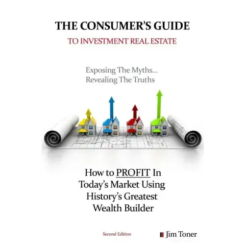 The Consumers Guide To Investment Real Estate: How to PROFIT In... Today's Market Using History's Greatest Wealth Builder