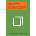Ritual For Small Churches: A Translation Of The Memoriale Rituum Issued By Pope Benedict XIII, And Revised By Authority Of Pope Benedict XV