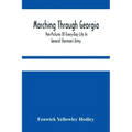 Marching Through Georgia: Pen-Pictures Of Every-Day Life In General Sherman'S Army, From The Beginning Of The Atlanta Campaign Until The Close O