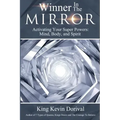 The Winner in the Mirror: Activating Your Superpowers: Mind, Body, and Spirit.
