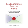 Leading Change from the Middle: A Practical Guide to Building Extraordinary Capabilities