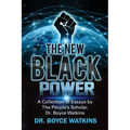 The New Black Power: Collection of Essays by The People's Scholar, Dr. Boyce Watkins