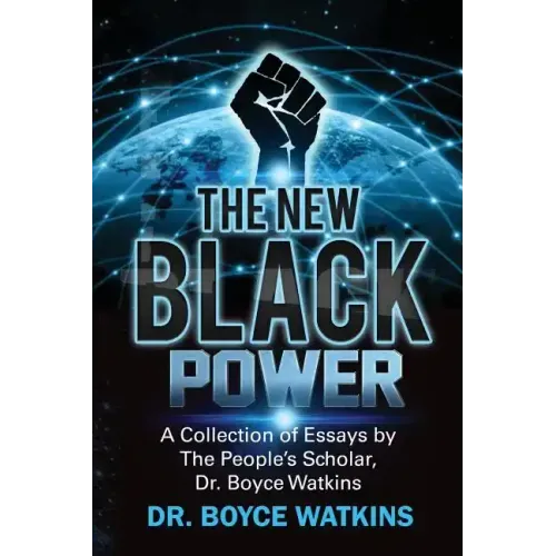 The New Black Power: Collection of Essays by The People's Scholar, Dr. Boyce Watkins