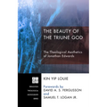 The Beauty of the Triune God: The Theological Aesthetics of Jonathan Edwards