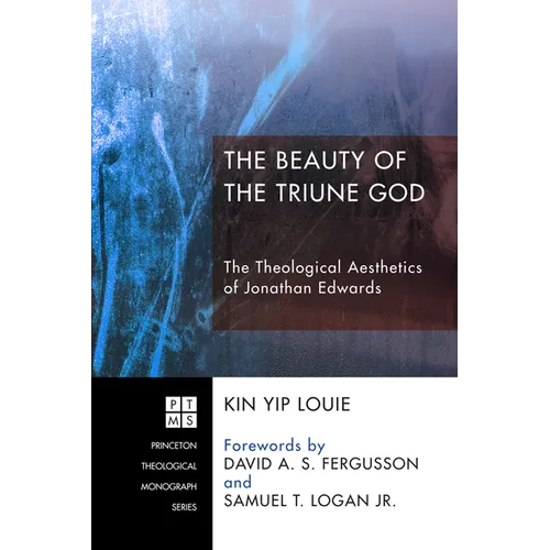 The Beauty of the Triune God: The Theological Aesthetics of Jonathan Edwards
