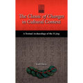 The Classic of Changes in Cultural Context: A Textual Archaeology of the Yi Jing