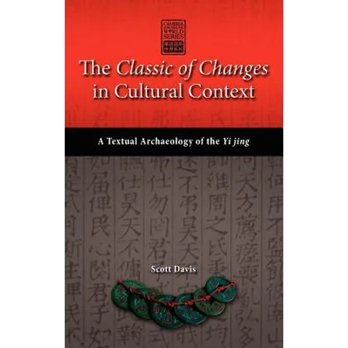 The Classic of Changes in Cultural Context: A Textual Archaeology of the Yi Jing