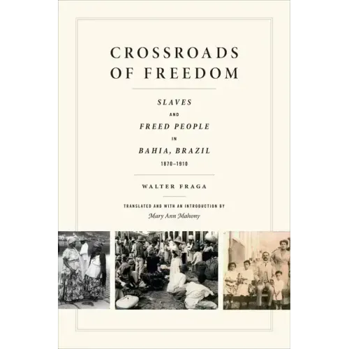Crossroads of Freedom: Slaves and Freed People in Bahia, Brazil, 1870-1910