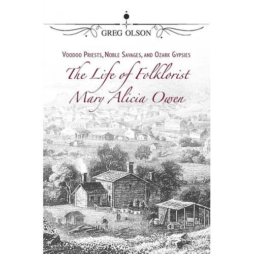 Voodoo Priests, Noble Savages, and Ozark Gypsies: The Life of Folklorist Mary Alicia Owen - Paperback