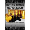 How to Trade Black Gold: Crude Oil Investing and Trading for Beginners