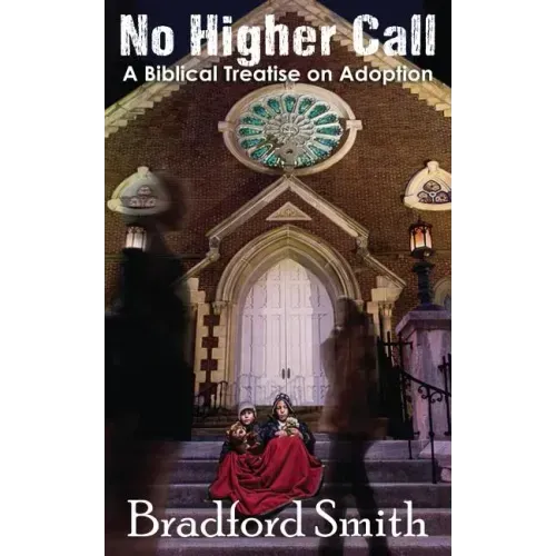 No Higher Call: A Biblical Treatise on Adoption