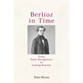 Berlioz in Time: From Early Recognition to Lasting Renown