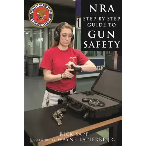 The Nra Step-By-Step Guide to Gun Safety: How to Care For, Use, and Store Your Firearms