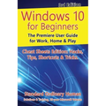 Windows 10 for Beginners. Revised & Expanded 3rd Edition: The Premiere User Guide for Work, Home & Play