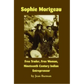 Sophie Morigeau: Free Trader, Free Woman, Nineteenth Century Indian Entrepreneur