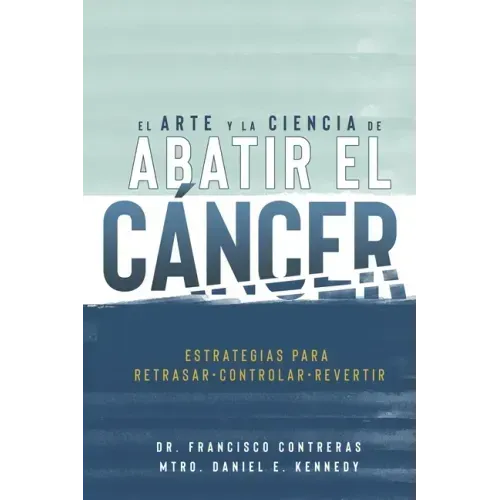 El Arte y la Ciencia de Abatir el Cáncer: Estrategias para Retrasar, Controlar, Revertir