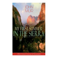 My First Summer in the Sierra (With Original Drawings & Photographs): Adventure Memoirs, Travel Sketches & Wilderness Studies