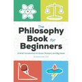 The Philosophy Book for Beginners: A Brief Introduction to Great Thinkers and Big Ideas