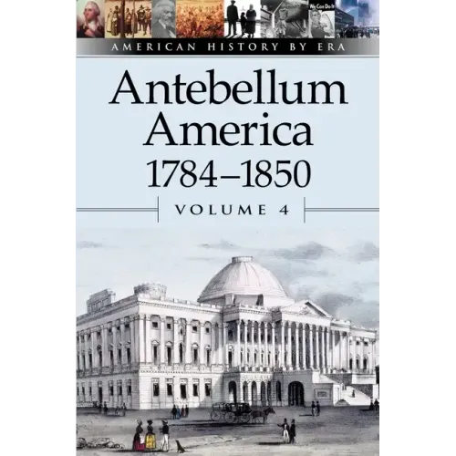 Antebellum America, 1784-1850, Volume 4