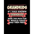 Grandkids If I Had Known Grandkids: Funny Quotes and Pun Themed College Ruled Composition Notebook