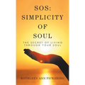 Sos: Simplicity of Soul: The Secret of Living Through Your Soul