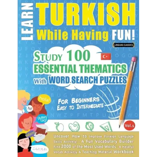 Learn Turkish While Having Fun! - For Beginners: EASY TO INTERMEDIATE - STUDY 100 ESSENTIAL THEMATICS WITH WORD SEARCH PUZZLES - VOL.1 - Uncover How t