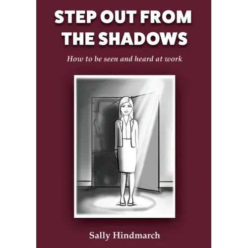 Step Out From The Shadows: How to be Seen and Heard at Work