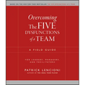 Overcoming the Five Dysfunctions of a Team: A Field Guide for Leaders, Managers, and Facilitators