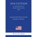 Acquisition Regulations - Export Control (US Department of Energy Regulation) (DOE) (2018 Edition)