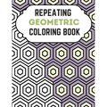 Repeating Geometric Coloring Book: Relax And Relief Stress With Adult Coloring Book Geometric, Modern Geometric Design And Geometric Patterns Ready Fo