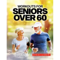 Workouts for Seniors Over 60: 9-minute Step-by-Step Guide to Improve joint flexibility, strength and balance