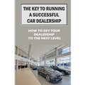 The Key To Running A Successful Car Dealership: How To Get Your Dealership To The Next Level: Entered The Market Space