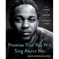 Promise That You Will Sing about Me: The Power and Poetry of Kendrick Lamar
