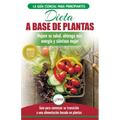 Dieta basada en plantas: Guía para principiantes de recetas sin base vegetal y sin gluten: mejore su salud, obtenga más energía y sienta lo mej