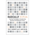 Radically Human: How New Technology Is Transforming Business and Shaping Our Future