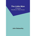 The Little Man: A Farcical Morality in Three Scenes