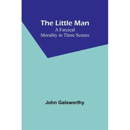 The Little Man: A Farcical Morality in Three Scenes