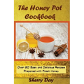 The Honey Pot Cookbook: 80 Easy and Delicious Recipes Prepared With Fresh Honey