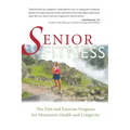 Senior Fitness: The Diet and Exercise Program for Maximum Health and Longevity