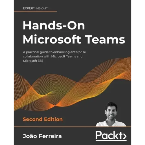 Hands-On Microsoft Teams - Second Edition: A practical guide to enhancing enterprise collaboration with Microsoft Teams and Microsoft 365