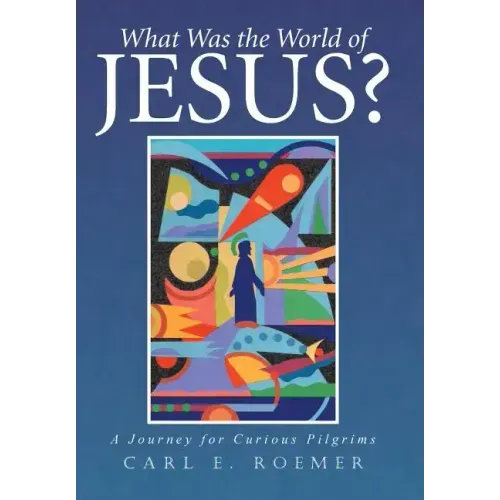 What Was the World of Jesus?: A Journey for Curious Pilgrims