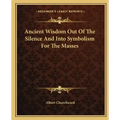 Ancient Wisdom Out of the Silence and Into Symbolism for the Masses