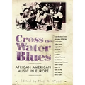 Cross the Water Blues: African American Music in Europe