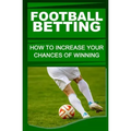 Football Betting: How To Increase Your Chances Of Winning