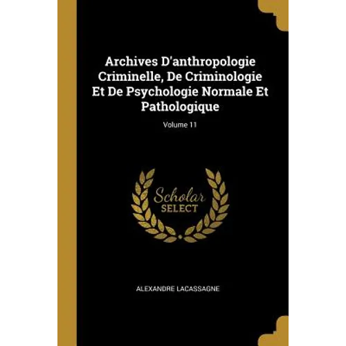 Archives D'anthropologie Criminelle, De Criminologie Et De Psychologie Normale Et Pathologique; Volume 11