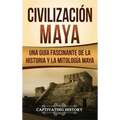 Civilización Maya: Una guía fascinante de la historia y la mitología maya