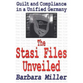 The Stasi Files Unveiled: Guilt and Compliance in a Unified Germany