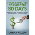 From Employee to Employer in 30 Days: Repeatable Tips on How to Build a Business That Attracts Profits Almost Immediately