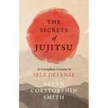 The Secrets of Jujitsu - A Complete Course in Self Defense